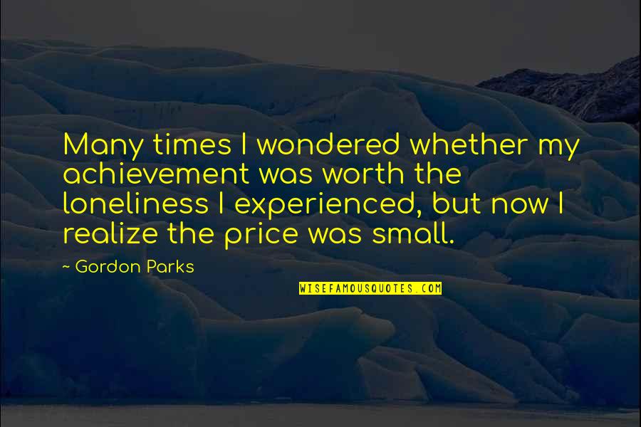 Times Now Quotes By Gordon Parks: Many times I wondered whether my achievement was
