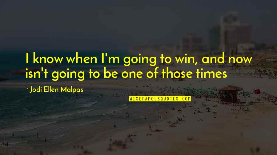 Times Now Quotes By Jodi Ellen Malpas: I know when I'm going to win, and