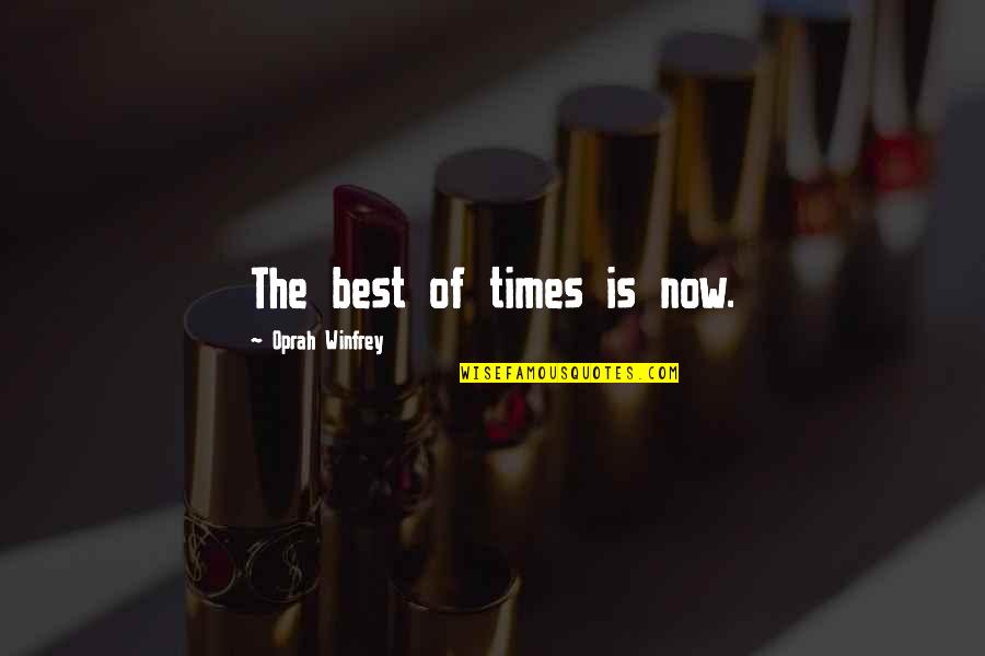 Times Now Quotes By Oprah Winfrey: The best of times is now.