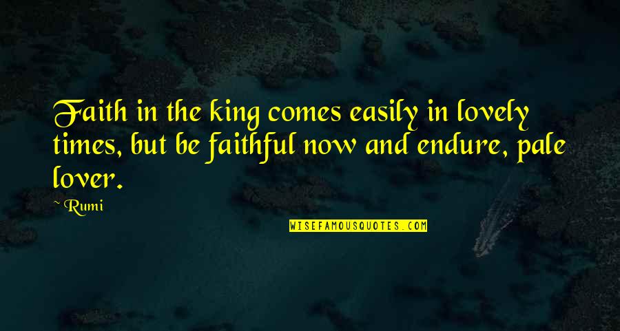 Times Now Quotes By Rumi: Faith in the king comes easily in lovely