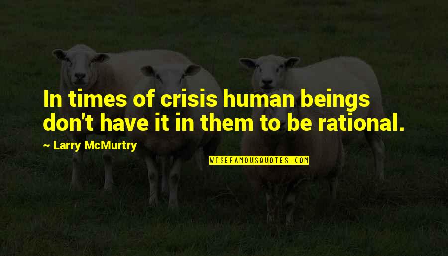 Times Of Crisis Quotes By Larry McMurtry: In times of crisis human beings don't have