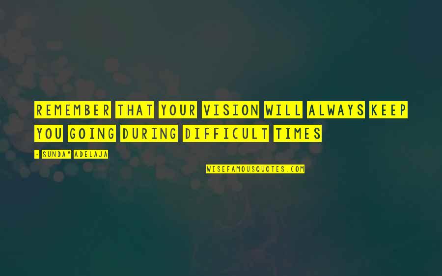 Times Of Difficulty Quotes By Sunday Adelaja: Remember that your vision will always keep you