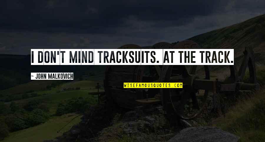 Times Of Grief Quotes By John Malkovich: I don't mind tracksuits. At the track.