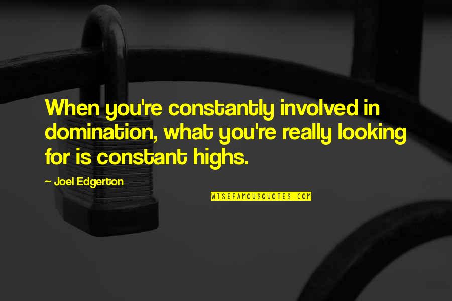 Times Of India Sacred Space Quotes By Joel Edgerton: When you're constantly involved in domination, what you're Times Of India Sacred Space Quotes By Joel Edgerton: When you're constantly involved in domination, what you're