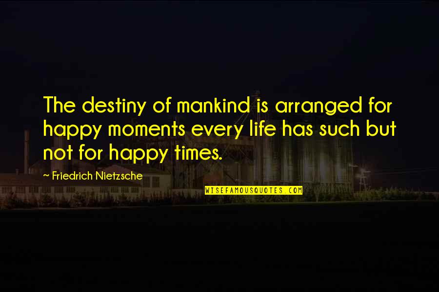 Times Of Life Quotes By Friedrich Nietzsche: The destiny of mankind is arranged for happy