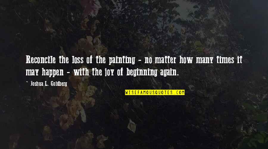 Times Of Loss Quotes By Joshua L. Goldberg: Reconcile the loss of the painting - no