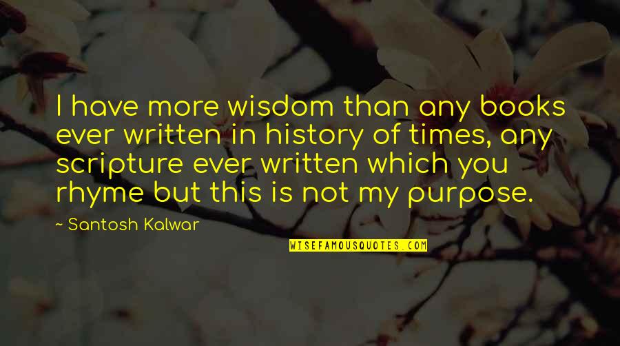 Times Of My Life Quotes By Santosh Kalwar: I have more wisdom than any books ever