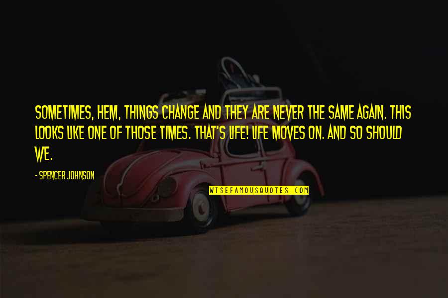 Times Of My Life Quotes By Spencer Johnson: Sometimes, Hem, things change and they are never