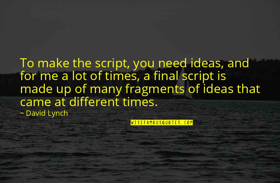 Times Of Need Quotes By David Lynch: To make the script, you need ideas, and