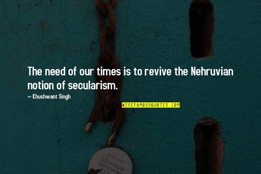 Times Of Need Quotes By Khushwant Singh: The need of our times is to revive