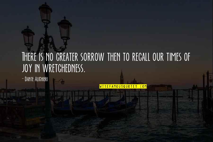 Times Of Sorrow Quotes By Dante Alighieri: There is no greater sorrow then to recall