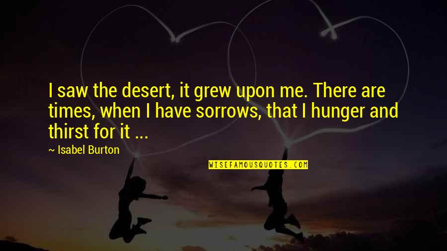 Times Of Sorrow Quotes By Isabel Burton: I saw the desert, it grew upon me.
