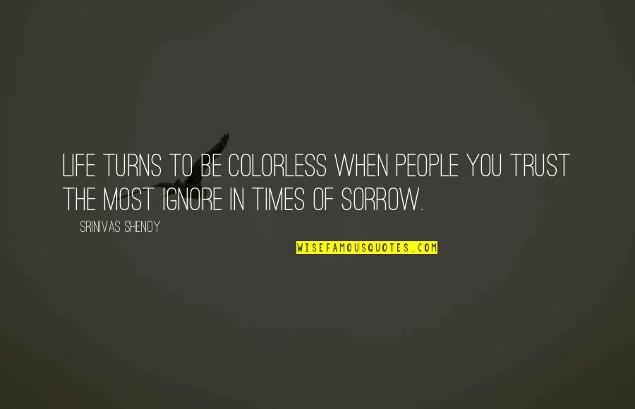 Times Of Sorrow Quotes By Srinivas Shenoy: Life turns to be colorless when people you