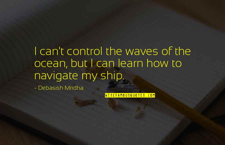 Times Of Stress Quotes By Debasish Mridha: I can't control the waves of the ocean,