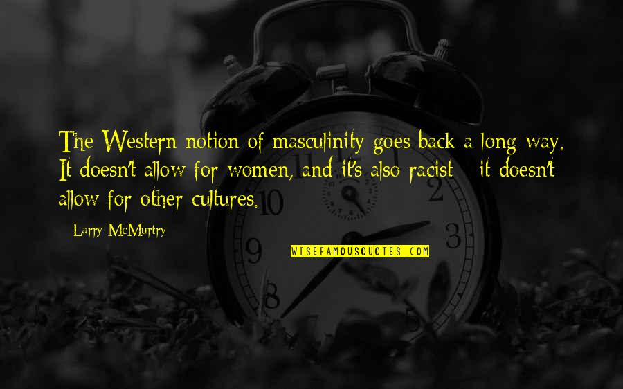 Times Of Stress Quotes By Larry McMurtry: The Western notion of masculinity goes back a