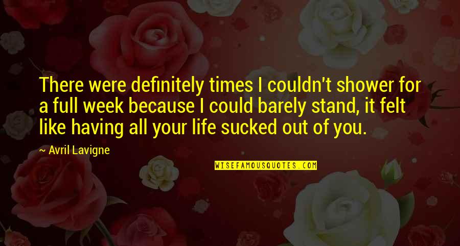Times Of Your Life Quotes By Avril Lavigne: There were definitely times I couldn't shower for Times Of Your Life Quotes By Avril Lavigne: There were definitely times I couldn't shower for