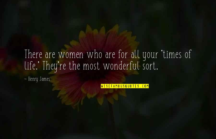 Times Of Your Life Quotes By Henry James: There are women who are for all your Times Of Your Life Quotes By Henry James: There are women who are for all your
