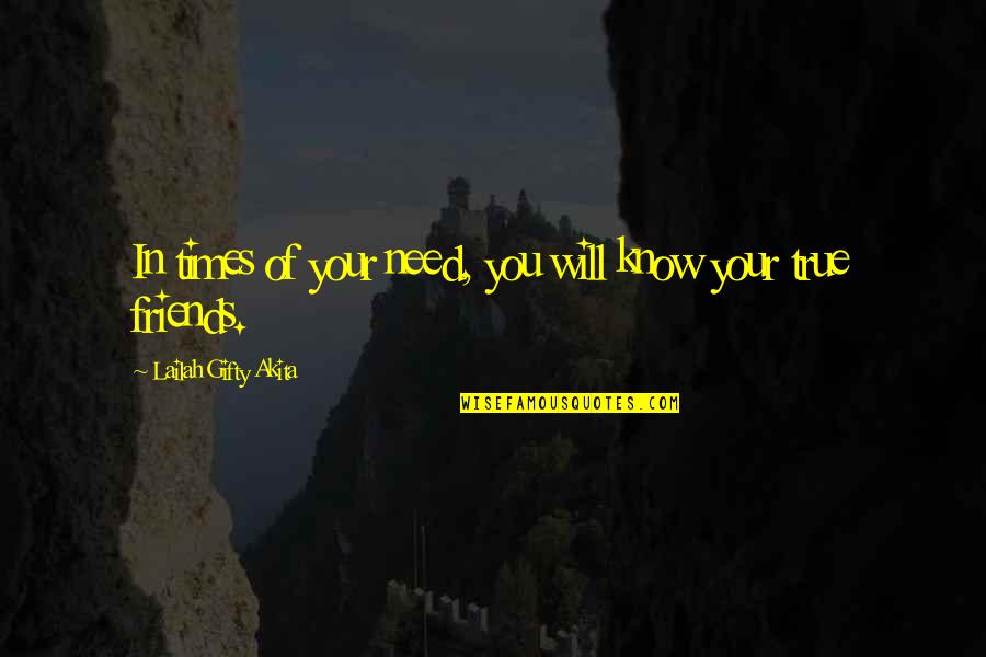 Times Of Your Life Quotes By Lailah Gifty Akita: In times of your need, you will know Times Of Your Life Quotes By Lailah Gifty Akita: In times of your need, you will know