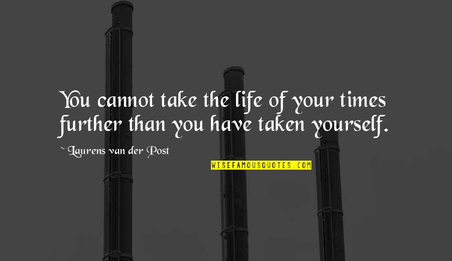 Times Of Your Life Quotes By Laurens Van Der Post: You cannot take the life of your times