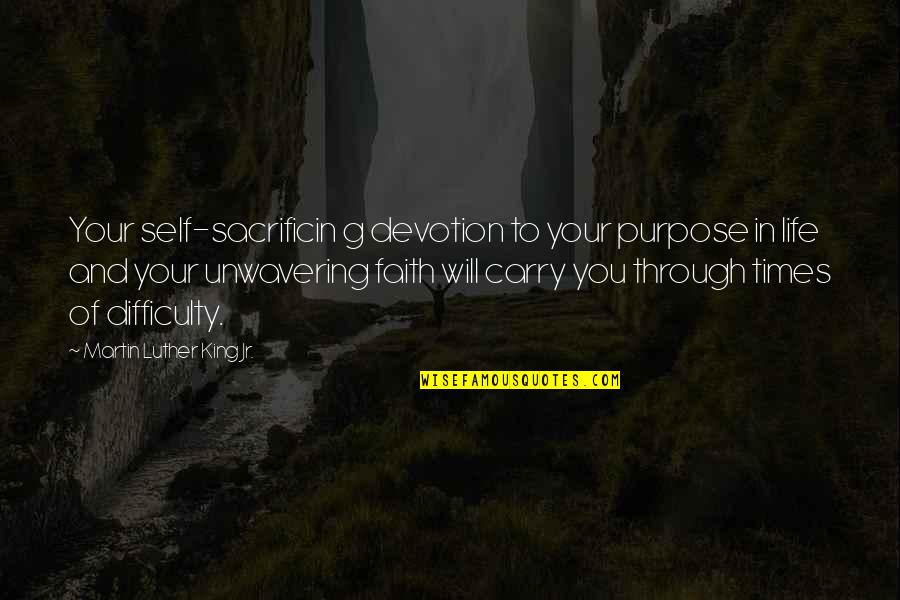 Times Of Your Life Quotes By Martin Luther King Jr.: Your self-sacrificin g devotion to your purpose in Times Of Your Life Quotes By Martin Luther King Jr.: Your self-sacrificin g devotion to your purpose in
