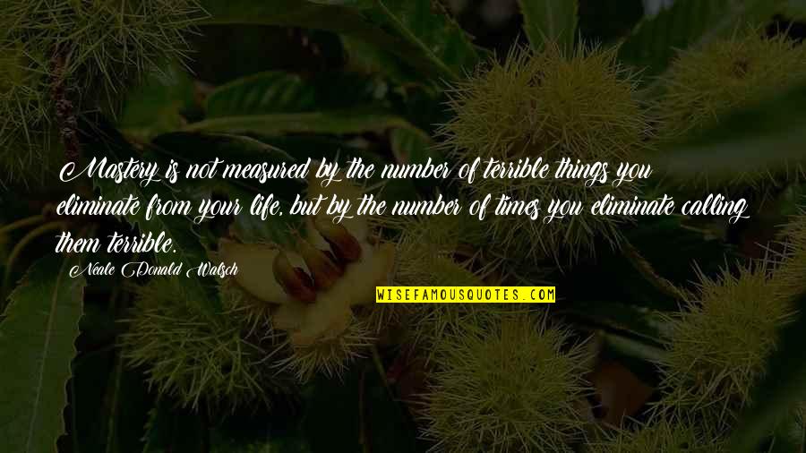 Times Of Your Life Quotes By Neale Donald Walsch: Mastery is not measured by the number of