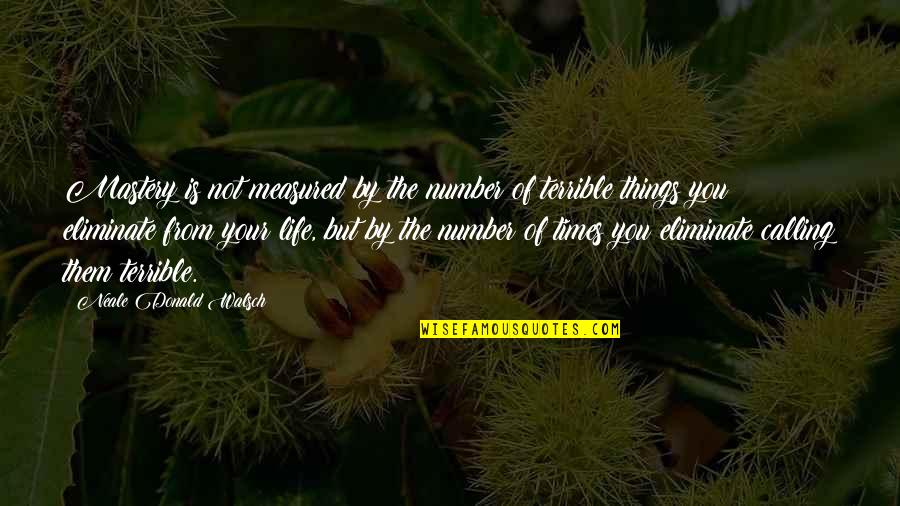 Times Of Your Life Quotes By Neale Donald Walsch: Mastery is not measured by the number of Times Of Your Life Quotes By Neale Donald Walsch: Mastery is not measured by the number of