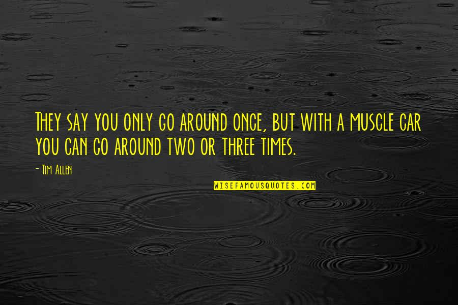 Times Quotes By Tim Allen: They say you only go around once, but