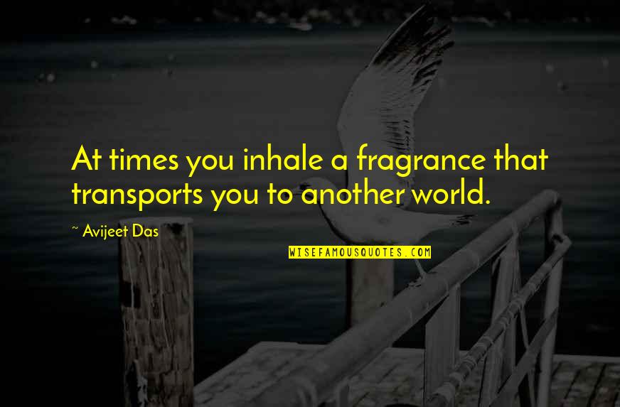 Times Quotes Quotes By Avijeet Das: At times you inhale a fragrance that transports