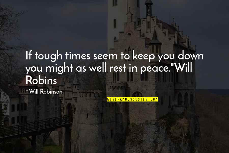 Times Quotes Quotes By Will Robinson: If tough times seem to keep you down