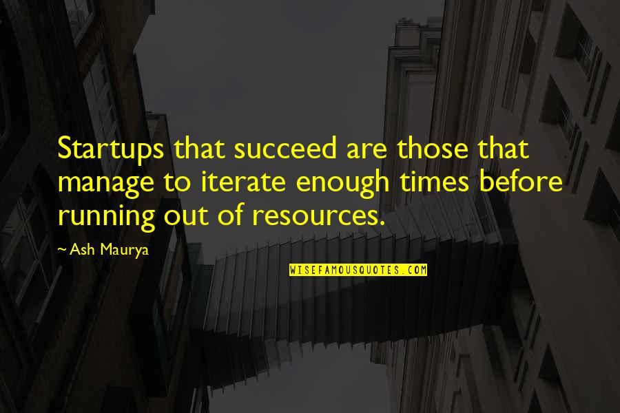 Times Running Out Quotes By Ash Maurya: Startups that succeed are those that manage to