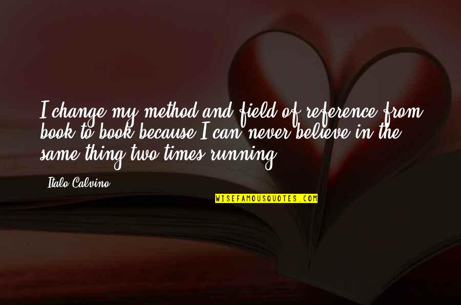 Times Running Out Quotes By Italo Calvino: I change my method and field of reference
