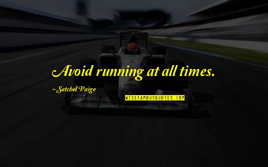 Times Running Out Quotes By Satchel Paige: Avoid running at all times.