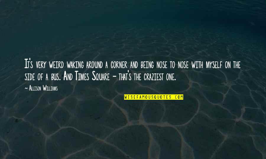 Times Square Quotes By Allison Williams: It's very weird waking around a corner and