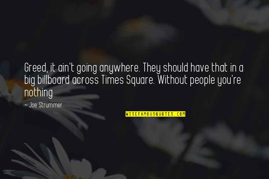 Times Square Quotes By Joe Strummer: Greed, it ain't going anywhere. They should have