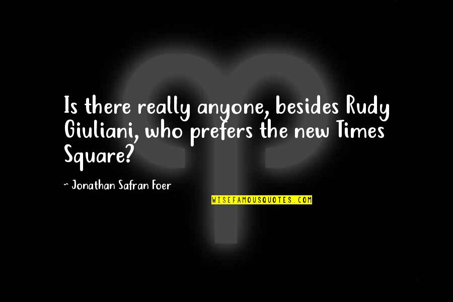 Times Square Quotes By Jonathan Safran Foer: Is there really anyone, besides Rudy Giuliani, who