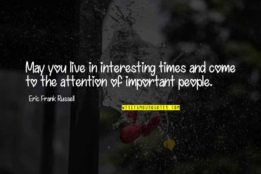 Times That Are Important Quotes By Eric Frank Russell: May you live in interesting times and come