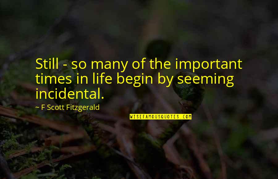 Times That Are Important Quotes By F Scott Fitzgerald: Still - so many of the important times