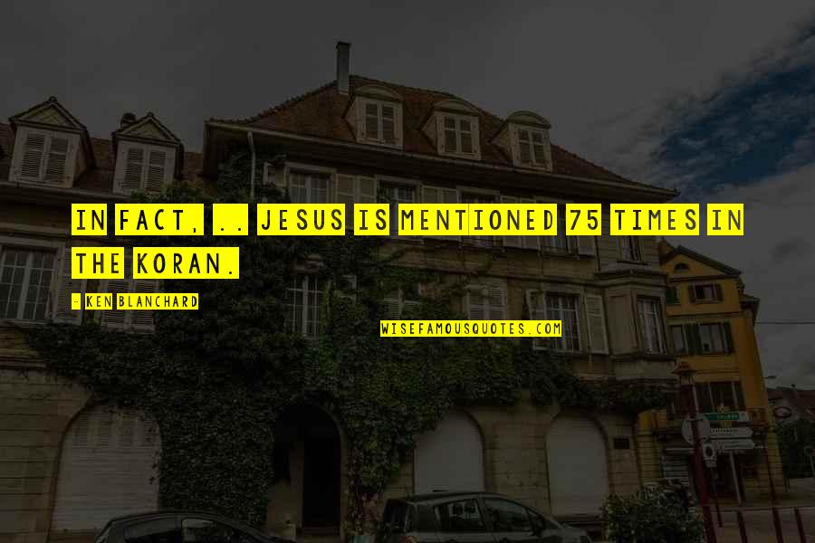Times That Jesus Quotes By Ken Blanchard: In fact, .. Jesus is mentioned 75 times Times That Jesus Quotes By Ken Blanchard: In fact, .. Jesus is mentioned 75 times