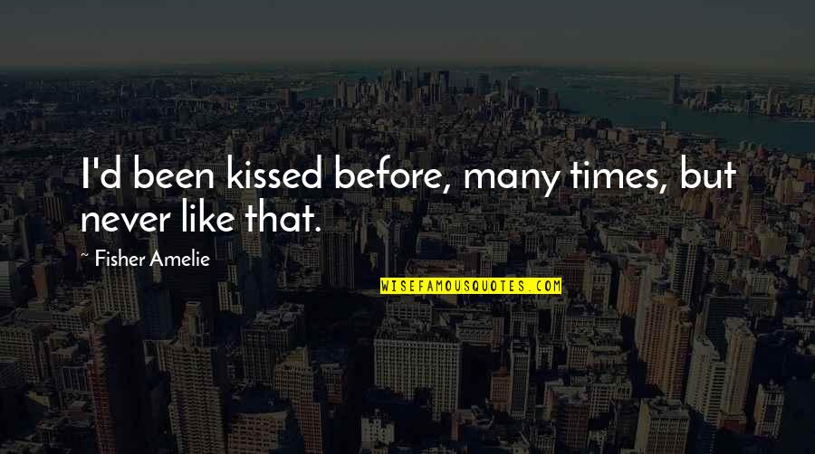 Times That Quotes By Fisher Amelie: I'd been kissed before, many times, but never