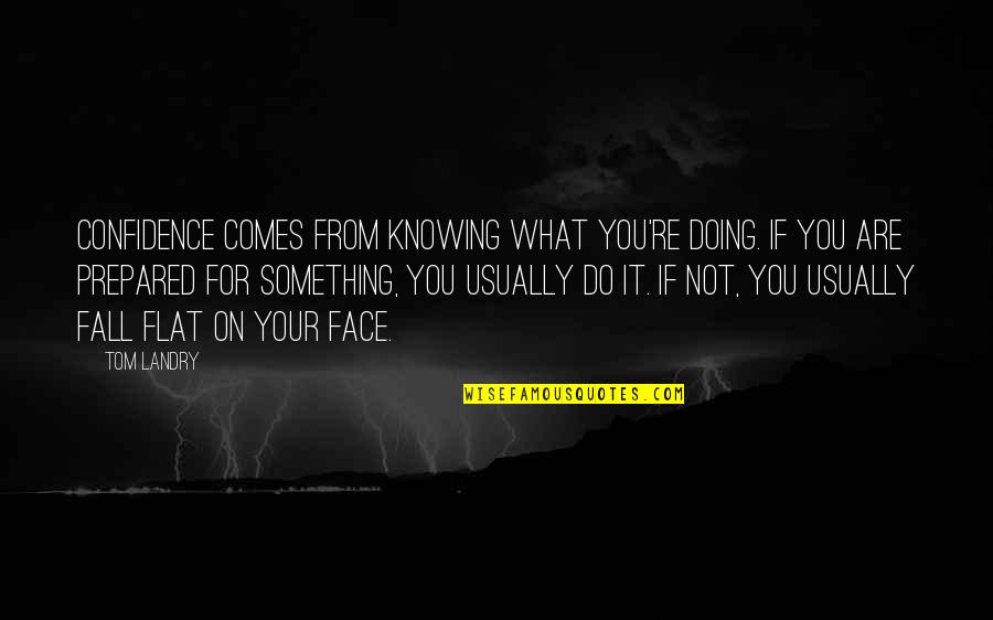 Times That Try Mens Souls Quote Quotes By Tom Landry: Confidence comes from knowing what you're doing. If Times That Try Mens Souls Quote Quotes By Tom Landry: Confidence comes from knowing what you're doing. If