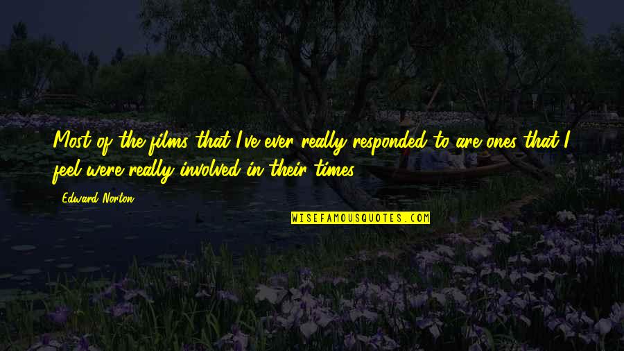 Times The Quotes By Edward Norton: Most of the films that I've ever really Times The Quotes By Edward Norton: Most of the films that I've ever really