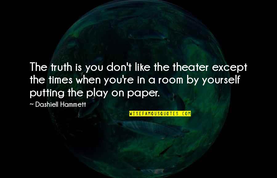 Times Theater Quotes By Dashiell Hammett: The truth is you don't like the theater Times Theater Quotes By Dashiell Hammett: The truth is you don't like the theater