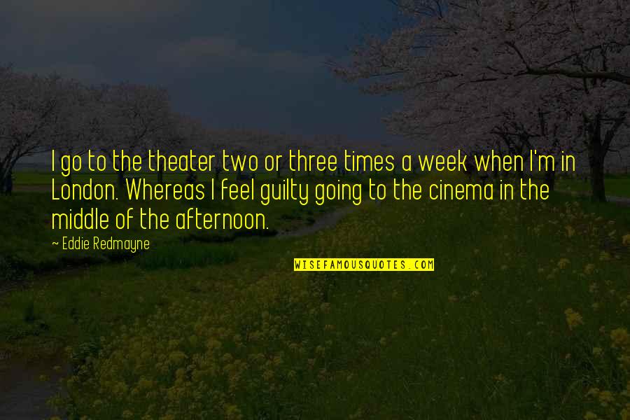 Times Theater Quotes By Eddie Redmayne: I go to the theater two or three Times Theater Quotes By Eddie Redmayne: I go to the theater two or three