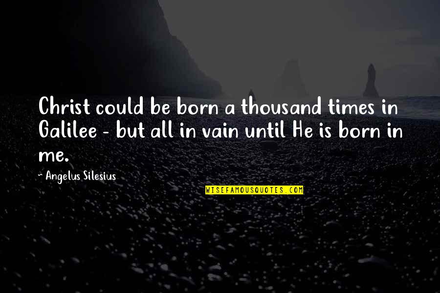 Times Until Quotes By Angelus Silesius: Christ could be born a thousand times in