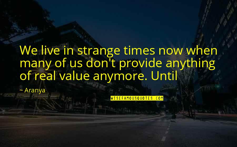 Times Until Quotes By Aranya: We live in strange times now when many