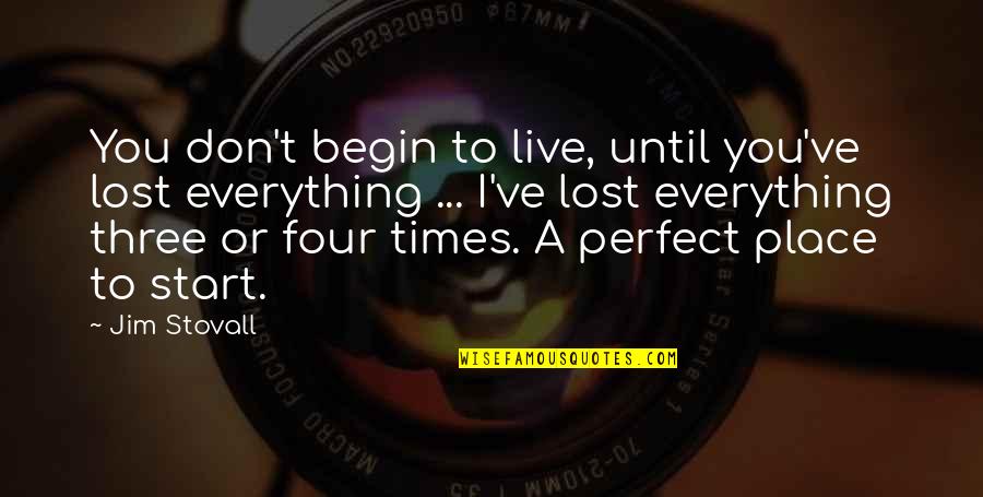Times Until Quotes By Jim Stovall: You don't begin to live, until you've lost