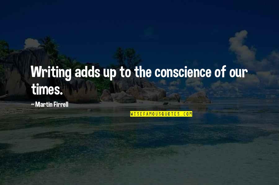 Times Up Quotes By Martin Firrell: Writing adds up to the conscience of our