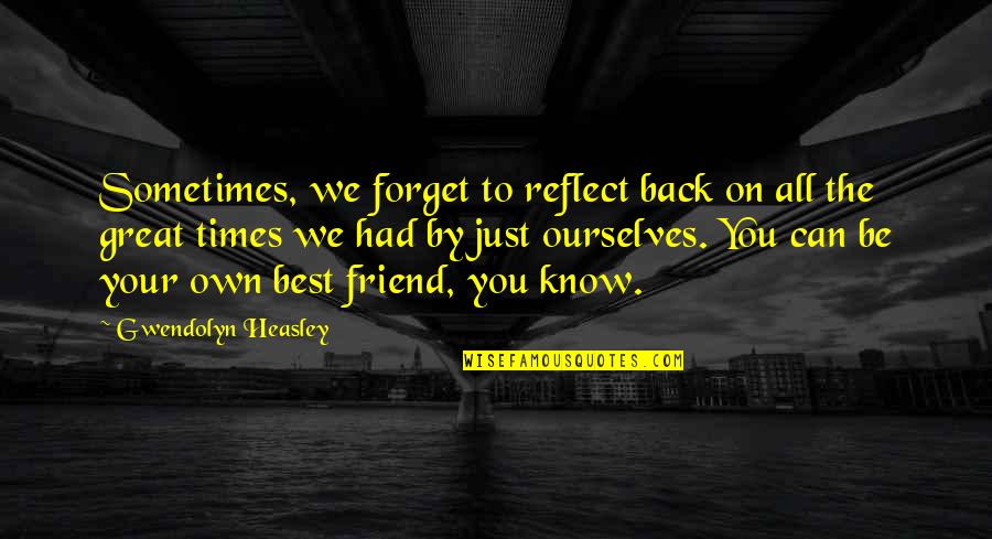Times We Had Quotes By Gwendolyn Heasley: Sometimes, we forget to reflect back on all
