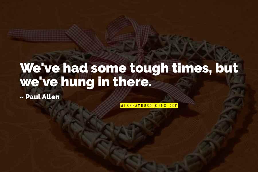 Times We Had Quotes By Paul Allen: We've had some tough times, but we've hung