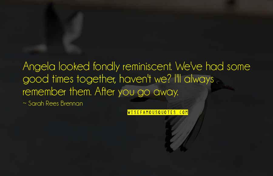 Times We Had Together Quotes By Sarah Rees Brennan: Angela looked fondly reminiscent. We've had some good